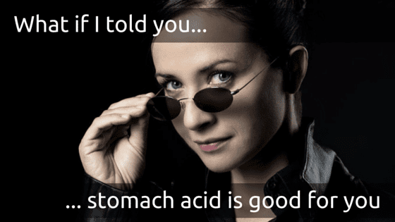 What if I told you stomach acid is good for you?