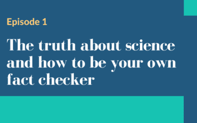 Episode 1 – The truth about science and how to be your own fact checker