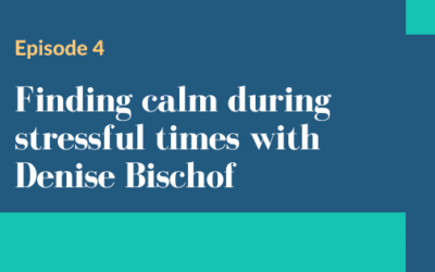 Episode 4 – Finding calm during stressful times