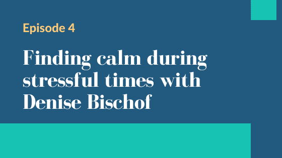 Episode 4 – Finding calm during stressful times