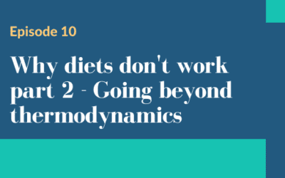Episode 10 – Why diets don't work part 2 – Going beyond thermodynamics