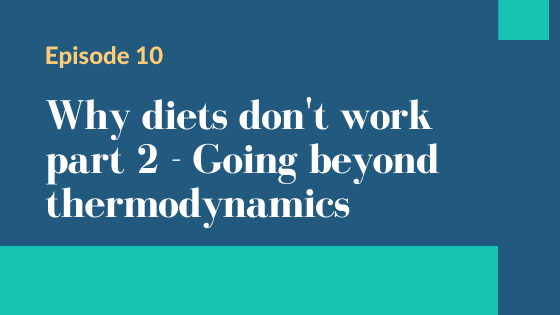 Episode 10 – Why diets don’t work part 2 – Going beyond thermodynamics