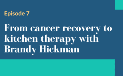 Episode 7 – From cancer recovery to kitchen therapy