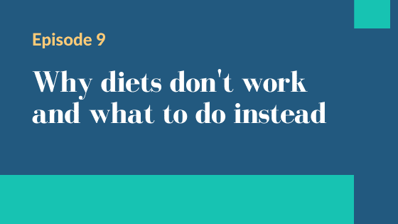 Episode 9 – Why diets don’t work and what to do instead