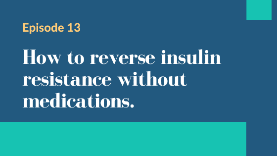 Episode 13 – How to reverse insulin resistance without medications