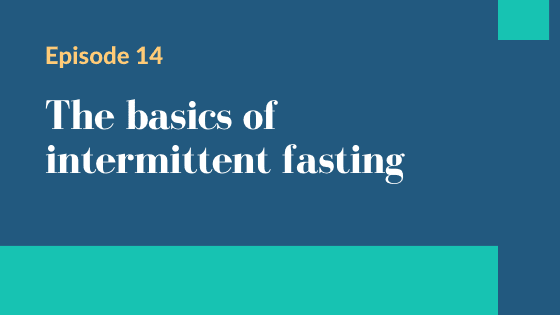 Episode 14 – The basics of intermittent fasting