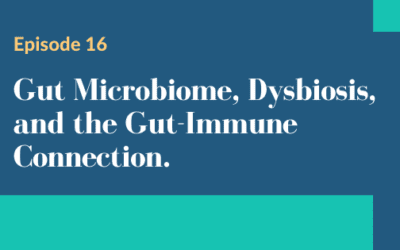Episode 16 – Gut Microbiome, Dysbiosis, and the Gut-Immune Connection