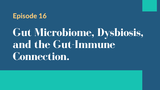 Episode 16 – Gut Microbiome, Dysbiosis, and the Gut-Immune Connection