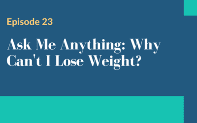 Episode 23 – Ask Me Anything: Why Can't I Lose Weight?